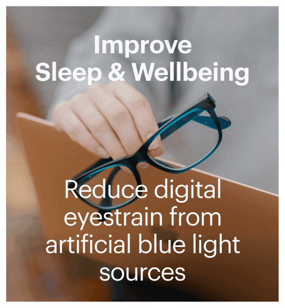 ImproveSleep & Wellbeing. Reduce digital eyestrain from artificial blue light sources.